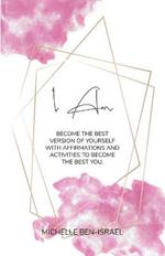 I Am: Become the best version of yourself with affirmations and activities for a better you.