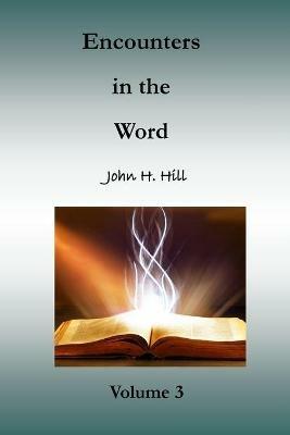 Encounters in the Word, volume 3 - John H Hill - cover
