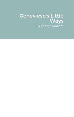 Genevieve's Little Ways: By George Graham - George Graham - cover