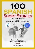 100 Spanish Short Stories for Beginners and Intermediate Learners Learn Spanish with Short Stories + Audio: Spanish Edition Foreign Language Book 1 - Christian Stahl - cover