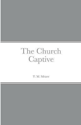 The Church Captive - T M Moore - cover