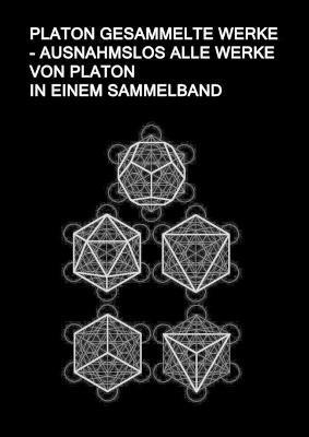 Platon Gesammelte Werke - Ausnahmslos Alle Werke von Platon In einem Sammelband: Sokrates Verteidigung, Kriton, Protagoras, Ion, Laches, Gorgias, Menon, Kratylos, Gastmahl, Phaidon, Staat, Phaidros, Parmenides, Theaitetos, Sophist, Philebos, Timaios, Kritias - Platon - cover