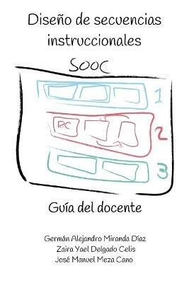 Diseno de secuencias instruccionales SOOC.: Guia del docente. - German Alejandro Miranda Diaz,Zaira Yael Delgado Celis,Jose Manuel Meza Cano - cover