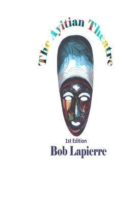 The Ayitian Theatre: First Edition - Bob Lapierre - cover