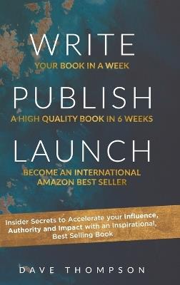 Write Publish Launch: Insider Secrets to Accelerate Your Influence, Authority, and Impact with an Inspirational, Best-Selling Book - Dave Thompson - cover