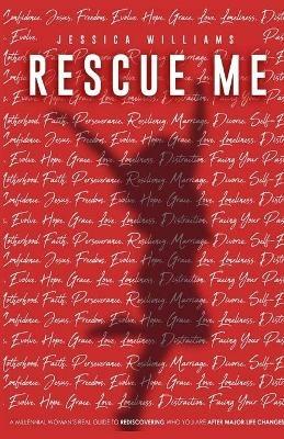 Rescue Me: A Millennial woman's real guide to rediscoveringwho you are after major life changes. - Jessica Williams,Brandi Clark,Brianna Hayes - cover