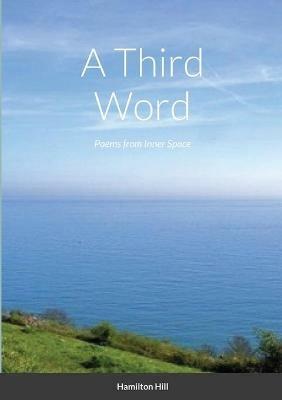 A Third Word: Poems from Inner Space - Hamilton Hill - cover