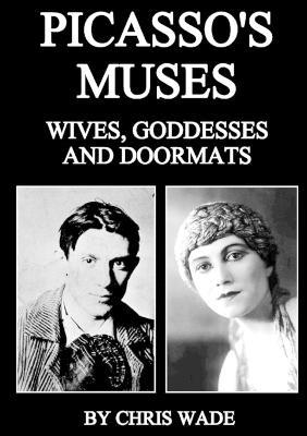 Picasso's Muses: Wives, Goddesses and Doormats - Chris Wade - cover