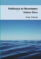 Pathways to Resonance Volume III - Gary Francis - cover