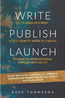 WRITE PUBLISH LAUNCH (paperback): Insider Secrets to Accelerate Your Influence, Authority, and Impact with an Inspirational, Best-Selling Book - Dave Thompson - cover