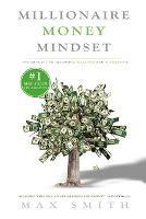 The Millionaire Mindset: The Secret Mindset to Becoming Wealthy and Successful - Max Smith - cover