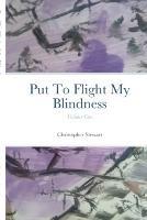 Put To Flight My Blindness (Vol. 1)