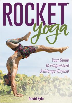 Rocket® Yoga: Your Guide to Progressive Ashtanga Vinyasa - David Kyle - cover