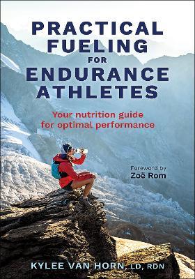 Practical Fueling for Endurance Athletes: Your Nutrition Guide for Optimal Performance - Kylee Van Horn - cover