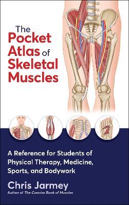 The Pocket Atlas of Skeletal Muscles: A Reference for Students of Physical Therapy, Medicine, Sports, and Bodywork - Chris Jarmey - cover
