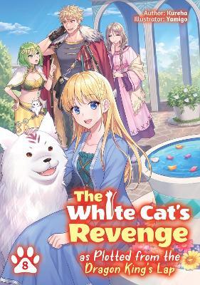 The White Cat's Revenge as Plotted from the Dragon King's Lap: Volume 8 (Light Novel) - David Evelyn,Kureha Kureha,Yamigo Yamigo - cover