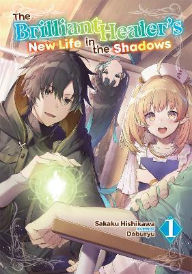 The Brilliant Healer's New Life in the Shadows: Volume 1 (Light Novel) - Camilla Lima,Daburyu,Sakaku Hishikawa - cover