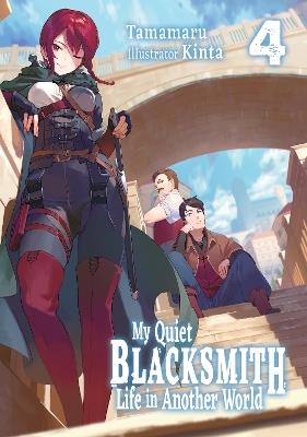 My Quiet Blacksmith Life in Another World: Volume 4 (Light Novel) - Kinta,Linda Liu,Tamamaru - cover