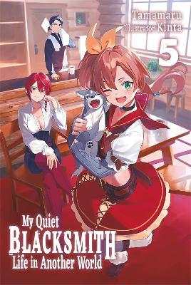 My Quiet Blacksmith Life in Another World: Volume 5 (Light Novel) - Kinta,Linda Liu,Tamamaru - cover