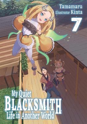 My Quiet Blacksmith Life in Another World: Volume 7 (Light Novel) - Kinta,Linda Liu,Tamamaru - cover