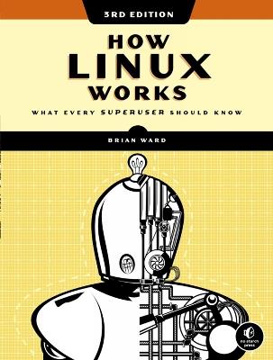 How Linux Works, 3rd Edition: What Every Superuser Should Know - Brian Ward - cover