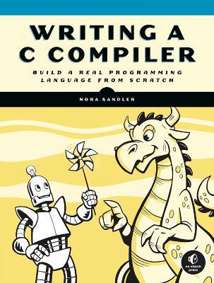 Writing a C Compiler: Build a Real Programming Language from Scratch - Nora Sandler - cover