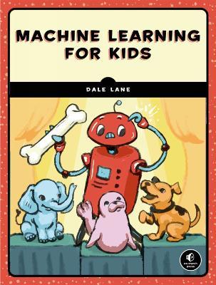Machine Learning For Kids: A Playful Introduction to Artificial Intelligence - Dale Lane - cover