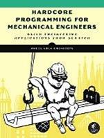 Hardcore Programming For Mechanical Engineers: Build Engineering Applications from Scratch