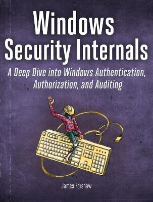 Windows Security Internals: A Deep Dive into Windows Authentication, Authorization, and Auditing - James Forshaw - cover