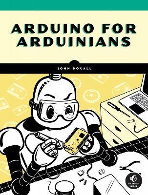 Arduino For Arduinians: 70 Projects for the Experienced Programmer - John Boxall - cover