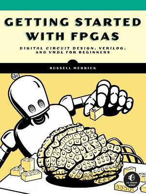 Getting Started with FPGAs: Digital Circuit Design, Verilog, and VHDL for Beginners - Russell Merrick - cover