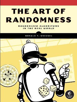 The Art Of Randomness: Randomized Algorithms in the Real World - Ronald T. Kneusel - cover
