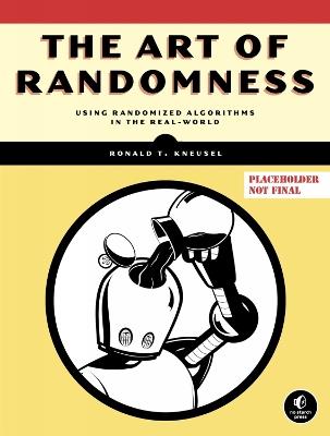 The Art Of Randomness: Randomized Algorithms in the Real World - Ronald T. Kneusel - cover