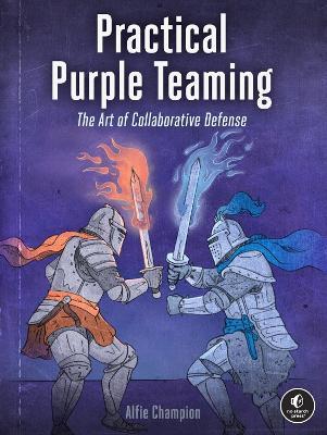 Practical Purple Teaming: The Art of Collaborative Defense - Alfie Champion - cover