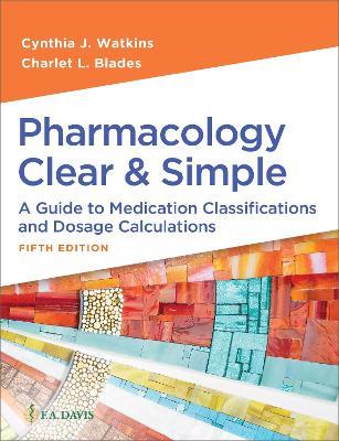 Pharmacology Clear & Simple: A Guide to Medication Classifications and Dosage Calculations - Cynthia J. Watkins,Charlet L. Blades - cover