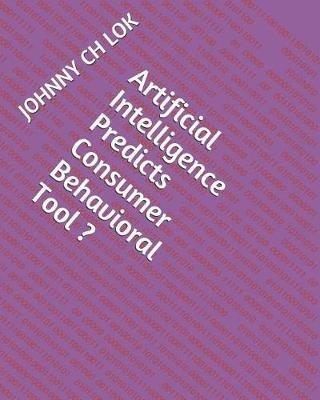 Artificial Intelligence Predicts Consumer Behavioral Tool - Johnny Ch Lok - cover