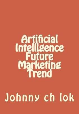 Artificial Intelligence Future Marketing Trend - Johnny Ch Lok - cover