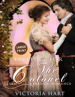 Falling for the Colonel ***Large Print Edition***: A Clean Regency Romance - Victoria Hart - cover