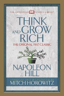 Think and Grow Rich (Condensed Classics): The Original 1937 Classic - Napoleon Hill,Mitch Horowitz - cover