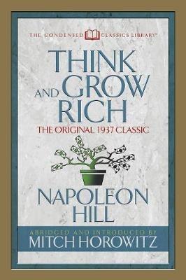 Think and Grow Rich (Condensed Classics): The Original 1937 Classic - Napoleon Hill,Mitch Horowitz - cover