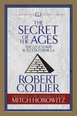 The Secret of the Ages (Condensed Classics): The Legendary Success Formula - Robert Collier,Mitch Horowitz - cover