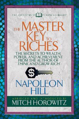 The Master Key to Riches (Condensed Classics): The Secrets to Wealth, Power, and Achievement from the author of Think and Grow Rich - Napoleon Hill,Mitch Horowitz - cover