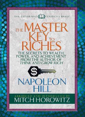 The Master Key to Riches (Condensed Classics): The Secrets to Wealth, Power, and Achievement from the author of Think and Grow Rich - Napoleon Hill,Mitch Horowitz - cover