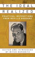 The Ideal Realized: Practical Instructions From Neville Goddard