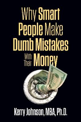 Why Smart People Make Dumb Mistakes with Their Money - Kerry Johnson - cover