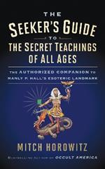 The Seeker's Guide to The Secret Teachings of All Ages: The Authorized Companion to Manly P. Hall's Esoteric Landmark