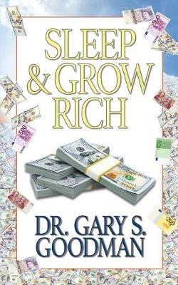 Sleep and Grow Rich - Dr. Gary S. Goodman - cover