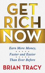 Get Rich Now: Earn More Money, Faster and Easier than Ever Before