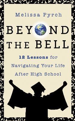 Beyond the Bell: Your Teacher's Final Lessons for Life after High School - Melissa Pyrch - cover