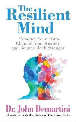 The Resilient Mind: Conquer Your Fears, Channel Your Anxiety and Bounce Back Stronger - John Demartini - cover